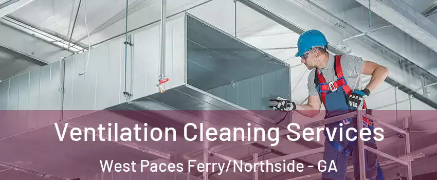 Ventilation Cleaning Services West Paces Ferry/Northside - GA