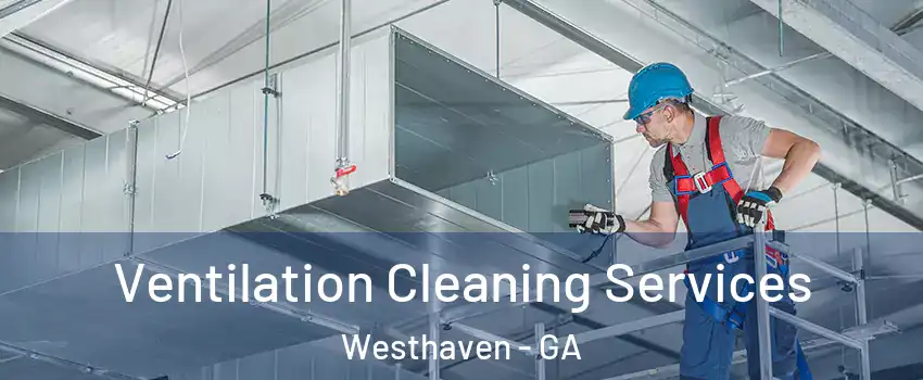 Ventilation Cleaning Services Westhaven - GA