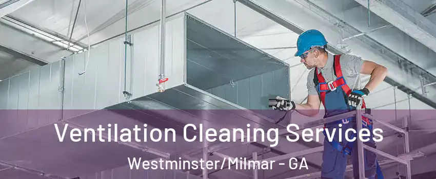 Ventilation Cleaning Services Westminster/Milmar - GA