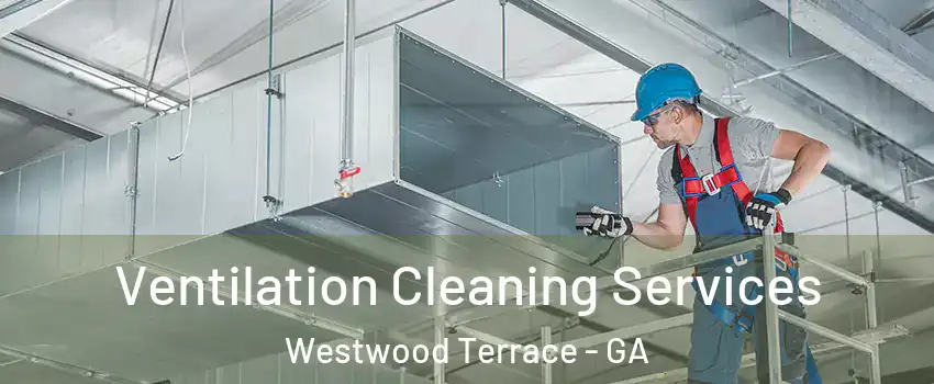 Ventilation Cleaning Services Westwood Terrace - GA