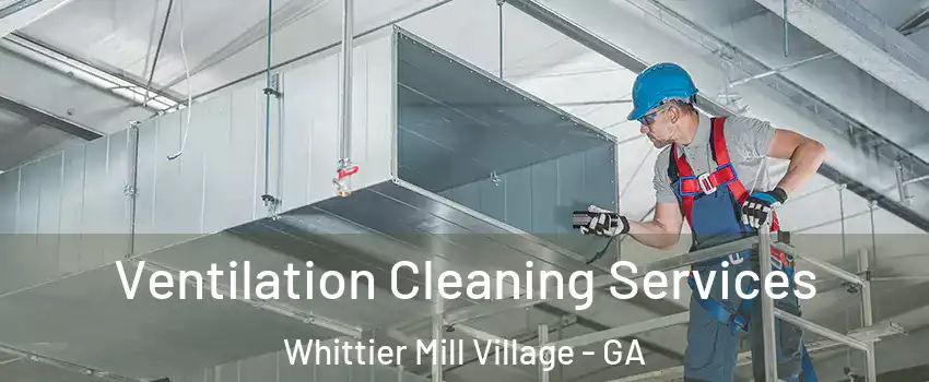 Ventilation Cleaning Services Whittier Mill Village - GA
