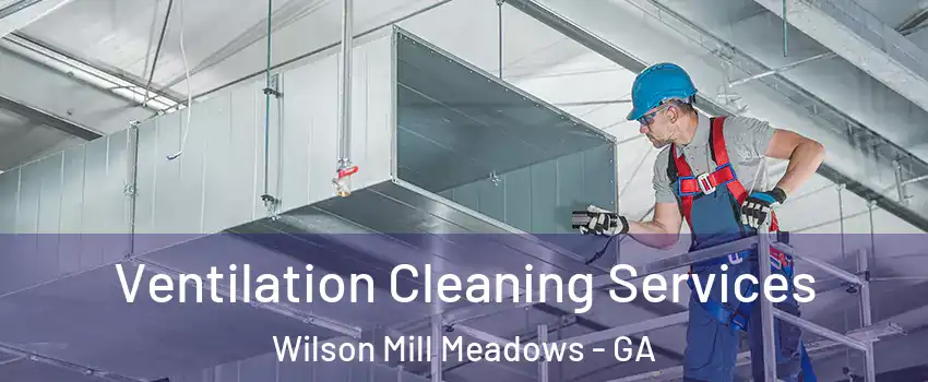 Ventilation Cleaning Services Wilson Mill Meadows - GA