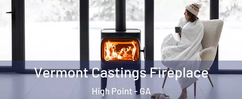 Vermont Castings Fireplace High Point - GA