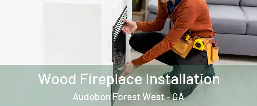 Wood Fireplace Installation Audobon Forest West - GA