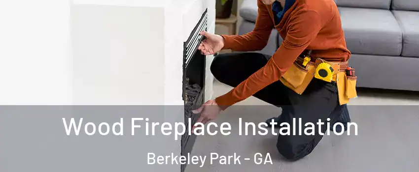 Wood Fireplace Installation Berkeley Park - GA