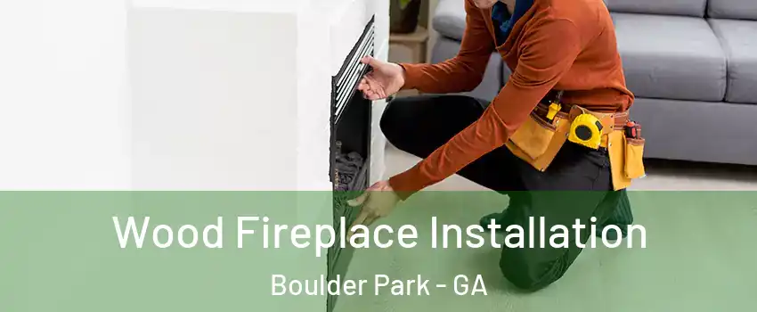 Wood Fireplace Installation Boulder Park - GA