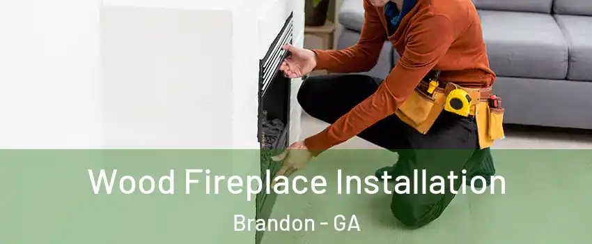 Wood Fireplace Installation Brandon - GA