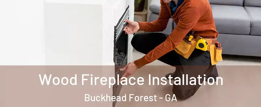 Wood Fireplace Installation Buckhead Forest - GA