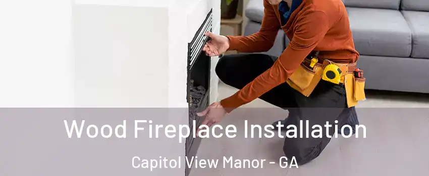 Wood Fireplace Installation Capitol View Manor - GA
