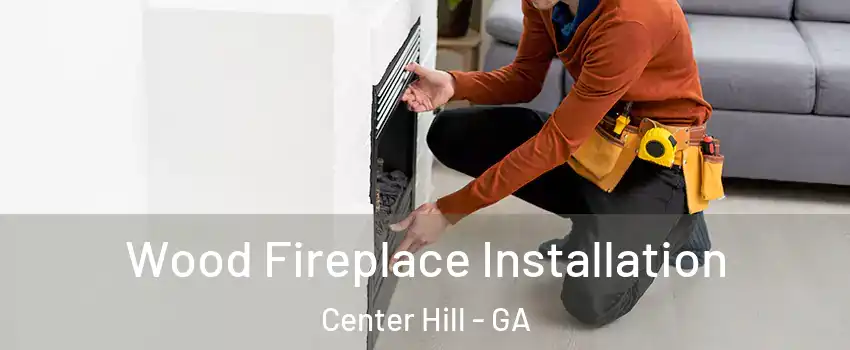 Wood Fireplace Installation Center Hill - GA