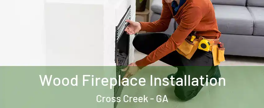 Wood Fireplace Installation Cross Creek - GA