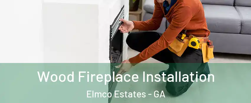Wood Fireplace Installation Elmco Estates - GA