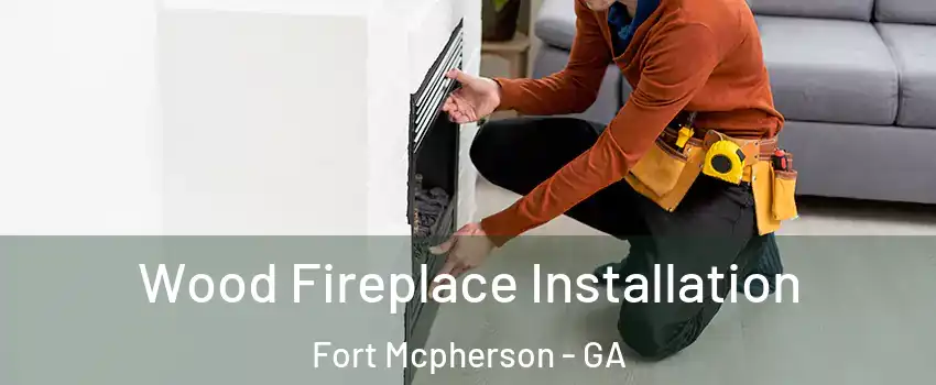 Wood Fireplace Installation Fort Mcpherson - GA