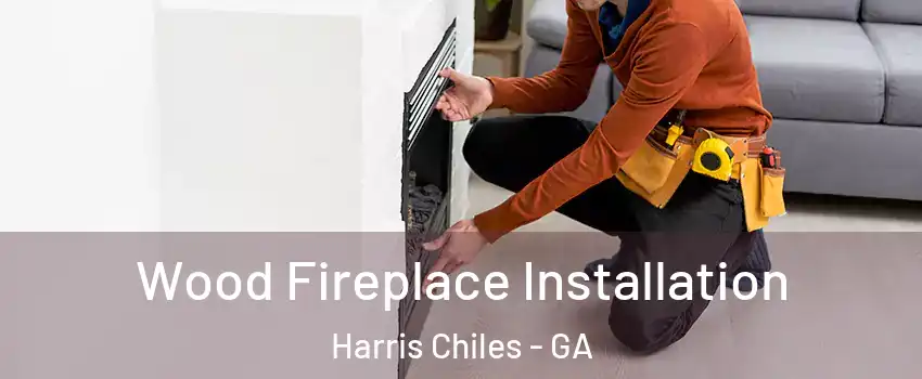 Wood Fireplace Installation Harris Chiles - GA