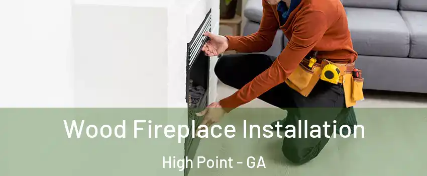 Wood Fireplace Installation High Point - GA
