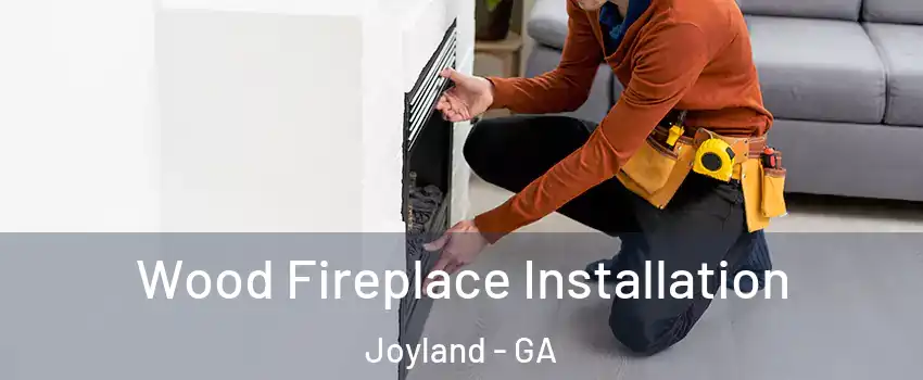 Wood Fireplace Installation Joyland - GA