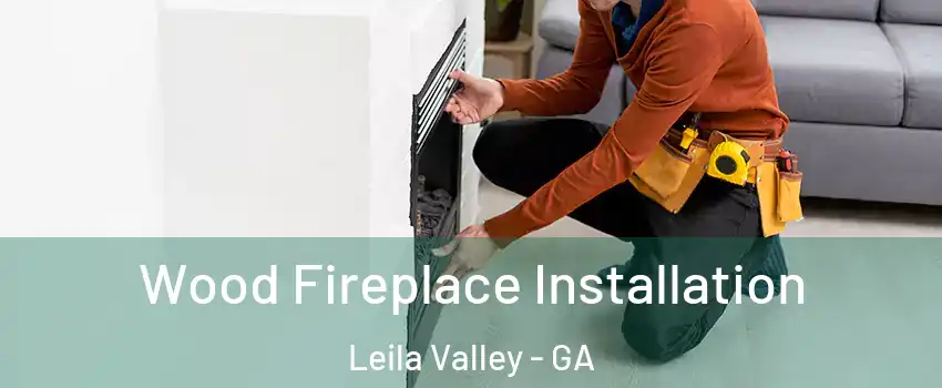 Wood Fireplace Installation Leila Valley - GA