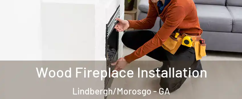 Wood Fireplace Installation Lindbergh/Morosgo - GA