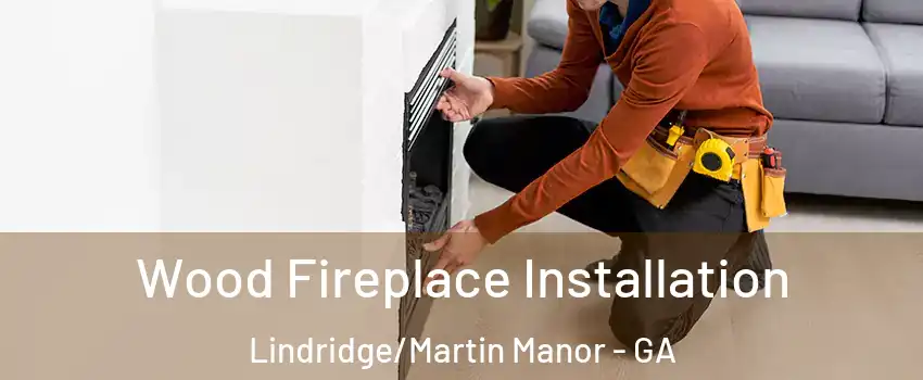 Wood Fireplace Installation Lindridge/Martin Manor - GA