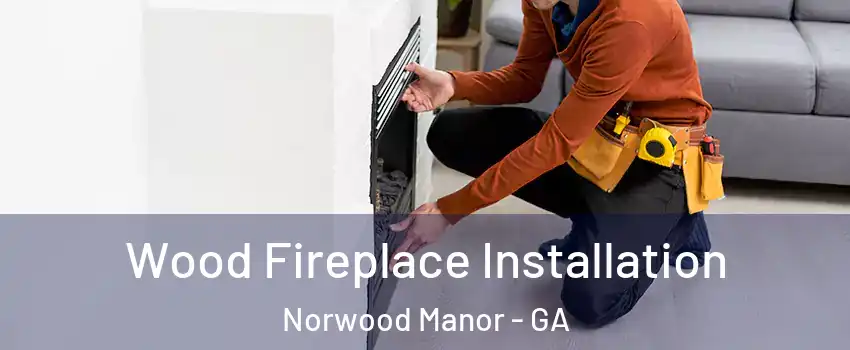 Wood Fireplace Installation Norwood Manor - GA