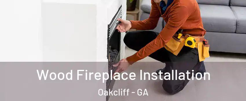 Wood Fireplace Installation Oakcliff - GA
