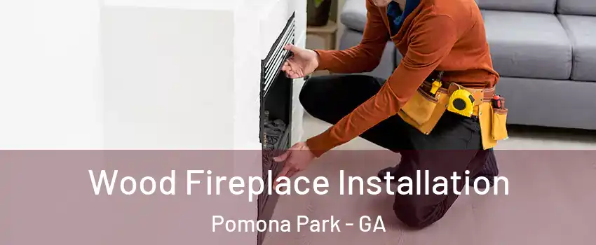 Wood Fireplace Installation Pomona Park - GA