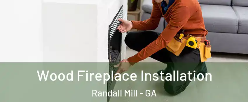 Wood Fireplace Installation Randall Mill - GA