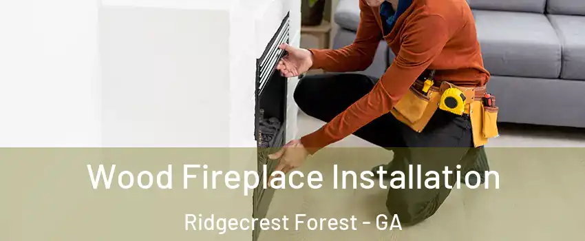 Wood Fireplace Installation Ridgecrest Forest - GA