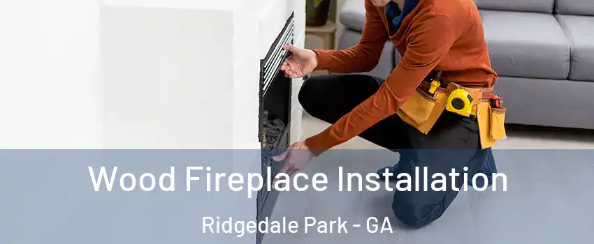Wood Fireplace Installation Ridgedale Park - GA