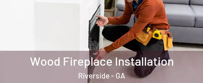 Wood Fireplace Installation Riverside - GA