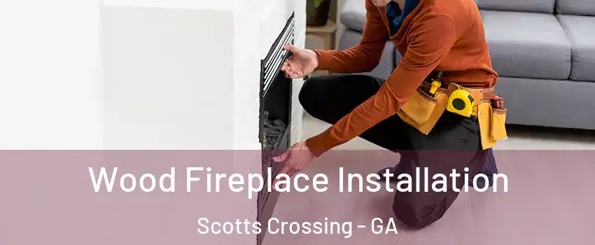 Wood Fireplace Installation Scotts Crossing - GA