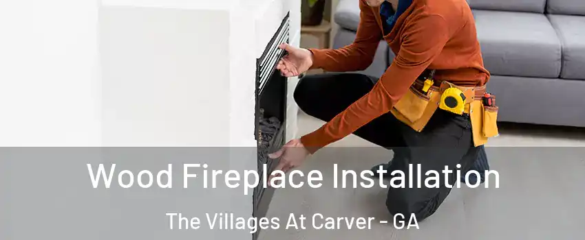 Wood Fireplace Installation The Villages At Carver - GA