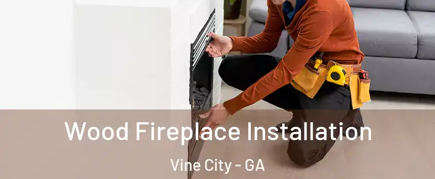 Wood Fireplace Installation Vine City - GA