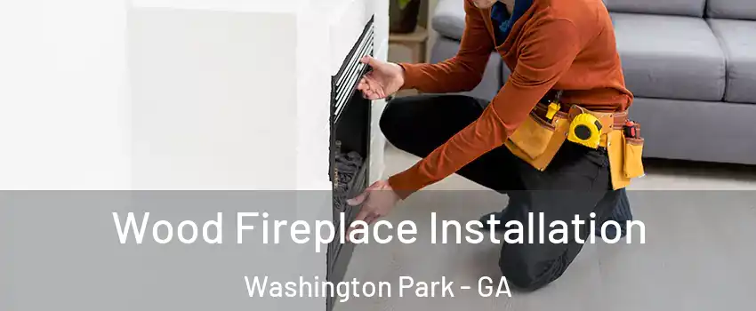 Wood Fireplace Installation Washington Park - GA