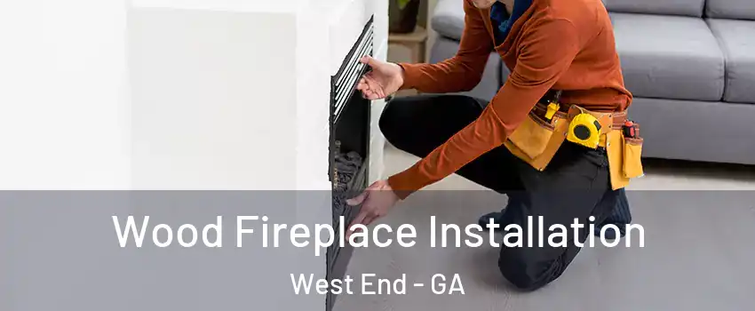 Wood Fireplace Installation West End - GA