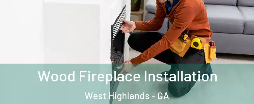 Wood Fireplace Installation West Highlands - GA