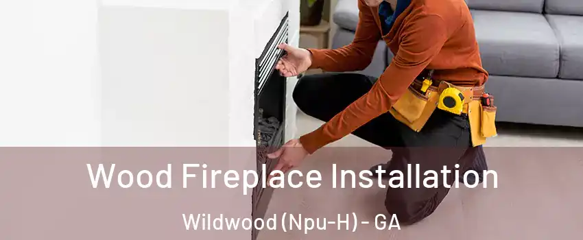 Wood Fireplace Installation Wildwood (Npu-H) - GA