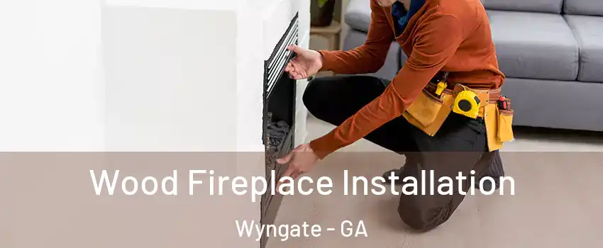 Wood Fireplace Installation Wyngate - GA