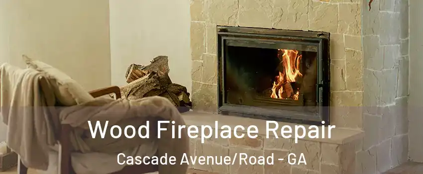 Wood Fireplace Repair Cascade Avenue/Road - GA