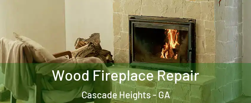 Wood Fireplace Repair Cascade Heights - GA