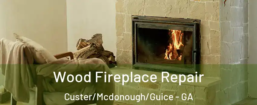 Wood Fireplace Repair Custer/Mcdonough/Guice - GA