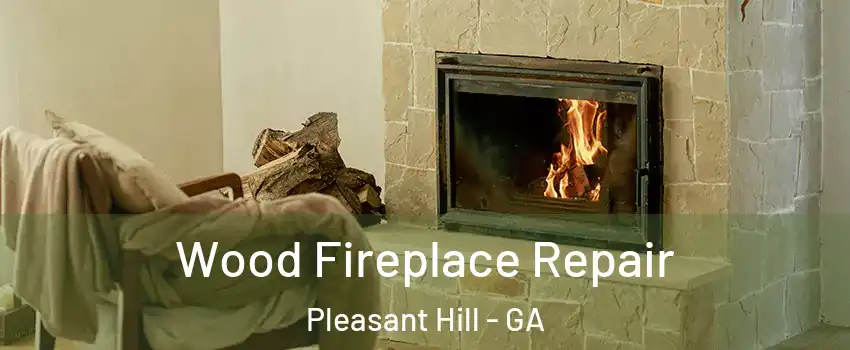 Wood Fireplace Repair Pleasant Hill - GA