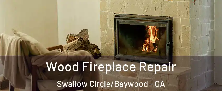Wood Fireplace Repair Swallow Circle/Baywood - GA