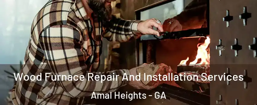 Wood Furnace Repair And Installation Services Amal Heights - GA