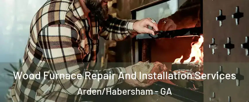 Wood Furnace Repair And Installation Services Arden/Habersham - GA