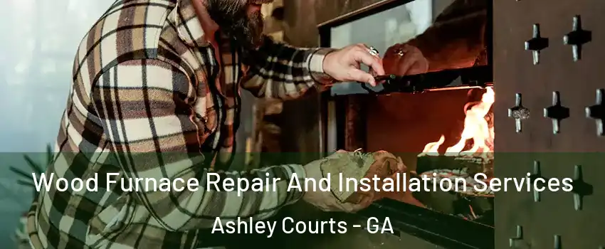 Wood Furnace Repair And Installation Services Ashley Courts - GA