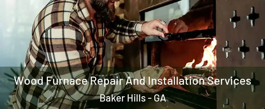 Wood Furnace Repair And Installation Services Baker Hills - GA