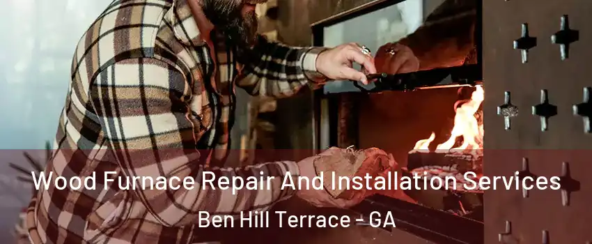 Wood Furnace Repair And Installation Services Ben Hill Terrace - GA