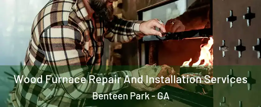 Wood Furnace Repair And Installation Services Benteen Park - GA