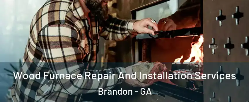 Wood Furnace Repair And Installation Services Brandon - GA